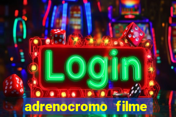 adrenocromo filme completo dublado